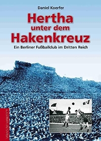 Cover: Daniel Koerfer. Hertha unter dem Hakenkreuz - Ein Berliner Fußballclub im Dritten Reich. Die Werkstatt Verlag, Göttingen, 2009.