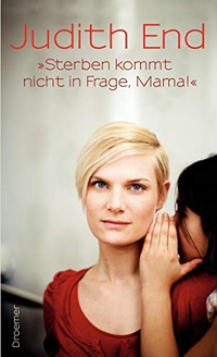 Buchcover: Judith End. Sterben kommt nicht in Frage, Mama!. Droemer Knaur Verlag, München, 2010.