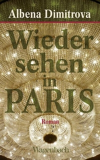 Cover: Albena Dimitrova. Wiedersehen in Paris - Roman. Klaus Wagenbach Verlag, Berlin, 2016.