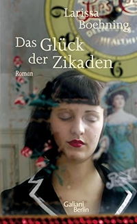 Buchcover: Larissa Boehning. Das Glück der Zikaden - Roman. Galiani Verlag, Berlin, 2011.