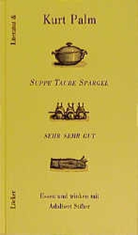 Buchcover: Kurt Palm. Suppe Taube Spargel sehr sehr gut - Essen und Trinken mit Adalbert Stifter. Ein literarisches Kochbuch. Löcker Verlag, Wien, 1999.
