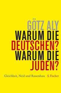 Buchcover: Götz Aly. Warum die Deutschen? Warum die Juden? - Gleichheit, Neid und Rassenhass - 1800 bis 1933. S. Fischer Verlag, Frankfurt am Main, 2011.