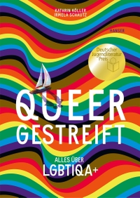Cover: Kathrin Köller / Irmela Schautz. Queergestreift - Alles über LGBTIQA+. Carl Hanser Verlag, München, 2022.