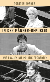 Cover: Torsten Körner. In der Männerrepublik - Wie Frauen die Politik eroberten. Kiepenheuer und Witsch Verlag, Köln, 2020.