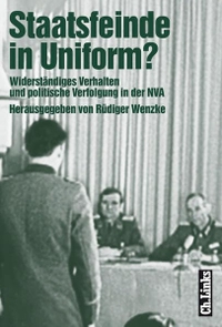 Buchcover: Rüdiger Wenzke (Hg.). Staatsfeinde in Uniform? - Widerständiges Verhalten und politische Verfolgung in der NVA. Ch. Links Verlag, Berlin, 2005.