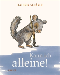 Buchcover: Kathrin Schärer. Kann ich alleine! - Ab 3 Jahren. Hanser Berlin, Berlin, 2023.