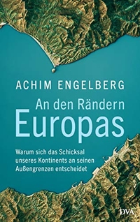 Buchcover: Achim Engelberg. An den Rändern Europas - Warum sich das Schicksal unseres Kontinents an seinen Außengrenzen entscheidet. Deutsche Verlags-Anstalt (DVA), München, 2021.
