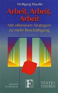 Buchcover: Wolfgang Klauder. Arbeit, Arbeit, Arbeit - Mit offensiven Strategien zu mehr Beschäftigung. Edition Interfrom, Osnabrück, 2000.