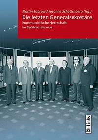 Buchcover: Martin Sabrow (Hg.) / Susanne Schattenberg (Hg.). Die letzten Generalsekretäre - Kommunistische Herrschaft im Spätsozialismus. Ch. Links Verlag, Berlin, 2018.