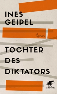 Buchcover: Ines Geipel. Tochter des Diktators - Roman. Klett-Cotta Verlag, Stuttgart, 2017.