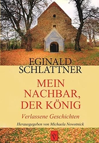 Cover: Eginald Schlattner. Mein Nachbar, der König - Verlassene Erzählungen. Schiller Verlag, Bonn/Hermannstadt, 2012.