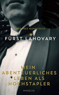 Buchcover: Georges Manolescu / Fürst Lahovary. Mein abenteuerliches Leben als Hochstapler. Manesse Verlag, Zürich, 2020.