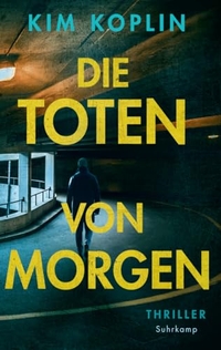 Kim Koplin. Die Toten von morgen - Thriller. Suhrkamp Verlag, Berlin, 2026. Kim Koplin. Die Toten von morgen - Thriller. Suhrkamp Verlag, Berlin, 2026.