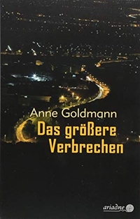 Buchcover: Anne Goldmann. Das größere Verbrechen. Argument Verlag, Hamburg, 2018.