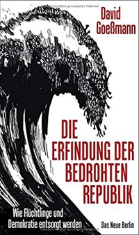 Buchcover: David Goeßmann. Die Erfindung der bedrohten Republik - Wie Flüchtlinge und Demokratie entsorgt werden. Das Neue Berlin Verlag, Berlin, 2019.