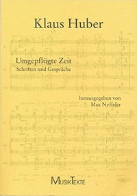 Buchcover: Klaus Huber. Umgepflügte Zeit - Schriften und Gespräche. Edition MusikTexte, Köln, 2000.
