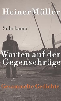 Cover: Heiner Müller. Warten auf der Gegenschräge - Gesammelte Gedichte. Suhrkamp Verlag, Berlin, 2014.
