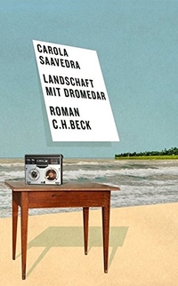 Buchcover: Carola Saavedra. Landschaft mit Dromedar - Roman. C.H. Beck Verlag, München, 2013.
