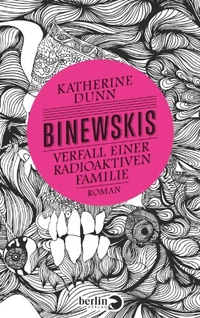 Buchcover: Katherine Dunn. Binewskis - Verfall einer radioaktiven Familie. Roman. Berlin Verlag, Berlin, 2014.