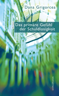Buchcover: Dana Grigorcea. Das primäre Gefühl der Schuldlosigkeit - Roman. Dörlemann Verlag, Zürich, 2015.