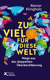 Cover: Reiner Klingholz. Zu viel für diese Welt - Wege aus der doppelten Überbevölkerung. Edition Körber-Stiftung, Hamburg, 2021.