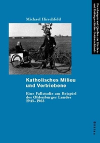 Buchcover: Michael Hirschfeld. Katholisches Milieu und Vertriebene - Eine Fallstudie am Beispiel des Oldenburger Landes 1945-1965. Diss.. Böhlau Verlag, Wien - Köln - Weimar, 2002.
