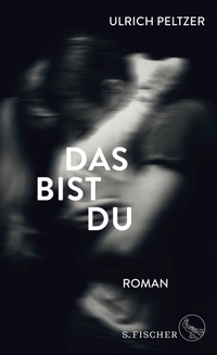 Buchcover: Ulrich Peltzer. Das bist du - Roman. S. Fischer Verlag, Frankfurt am Main, 2021.