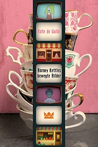 Buchcover: Kate de Goldi. Barney Kettles bewegte Bilder - (Ab 12 Jahre). Carlsen Verlag, Hamburg, 2017.