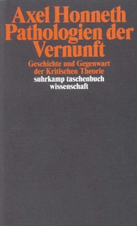 Buchcover: Axel Honneth. Pathologien der Vernunft - Geschichte und Gegenwart der kritischen Theorie. Suhrkamp Verlag, Berlin, 2007.