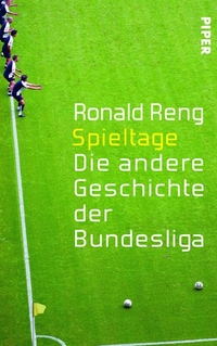 Buchcover: Ronald Reng. Spieltage - Die andere Geschichte der Bundesliga. Piper Verlag, München, 2013.