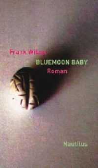 Buchcover: Frank Witzel. Bluemoon Baby - Roman. Edition Nautilus, Hamburg, 2001.