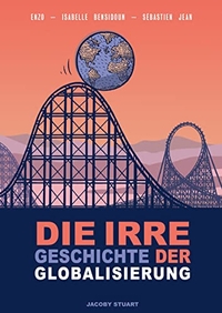 Cover: Isabelle Bensidoun / Sebastian Jean. Die irre Geschichte der Globalisierung. Jacoby und Stuart Verlag, Berlin, 2022.
