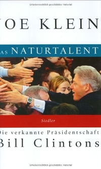Buchcover: Joe Klein. Das Naturtalent - Die verkannte Präsidentschaft Bill Clintons. Siedler Verlag, München, 2003.
