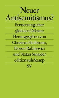 Buchcover: Christian Heilbronn (Hg.) / Doron Rabinovici (Hg.) / Natan Sznaider (Hg.). Neuer Antisemitismus? - Fortsetzung einer globalen Debatte. Suhrkamp Verlag, Berlin, 2019.