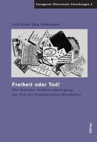 Buchcover: Axel Kuhn / Jörg Schweigard. Freiheit oder Tod! - Die deutsche Studentenbewegung zur Zeit der Französischen Revolution. Böhlau Verlag, Wien - Köln - Weimar, 2006.