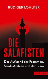 Buchcover: Rüdiger Lohlker. Die Salafisten - Der Aufstand der Frommen, Saudi-Arabien und der Islam. C.H. Beck Verlag, München, 2017.