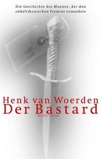 Cover: Henk van Woerden. Der Bastard - Die Geschichte des Mannes, der den südafrikanischen Premier ermordete. Berlin Verlag, Berlin, 2002.