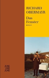 Cover: Richard Obermayr. Das Fenster - Roman. Jung und Jung Verlag, Salzburg, 2010.