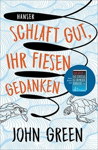 Buchcover: John Green. Schlaft gut, ihr fiesen Gedanken - Roman. Ab 13 Jahren. Carl Hanser Verlag, München, 2017.