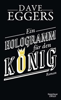 Buchcover: Dave Eggers. Ein Hologramm für den König - Roman . Kiepenheuer und Witsch Verlag, Köln, 2013.