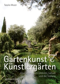 Buchcover: Tassilo Mozer. Gartenkunst & Künstlergärten - Ein Führer durch Umbrien, Latium und die Toskana. Parthas Verlag, Berlin, 2014.