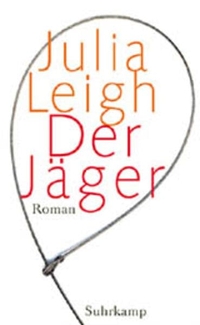 Buchcover: Julia Leigh. Der Jäger - Roman. Suhrkamp Verlag, Berlin, 2002.