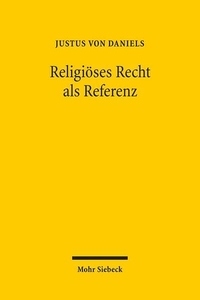 Buchcover: Justus von Daniels. Religiöses Recht als Referenz - Jüdisches Recht im rechtswissenschaftlichen Vergleich. Diss.. Mohr Siebeck Verlag, Tübingen, 2009.