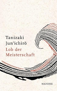 Buchcover: Tanizaki Jun'ichiro. Lob der Meisterschaft. Manesse Verlag, Zürich, 2010.