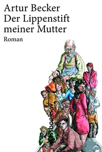 Buchcover: Artur Becker. Der Lippenstift meiner Mutter - Roman. Weissbooks, Frankfurt am Main, 2010.