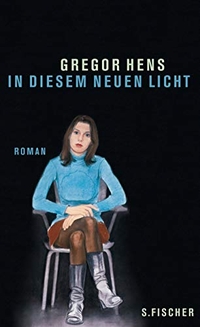 Buchcover: Gregor Hens. In diesem neuen Licht - Roman. S. Fischer Verlag, Frankfurt am Main, 2006.