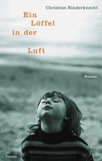 Buchcover: Christine Rinderknecht. Ein Löffel in der Luft - Roman. Pendo Verlag, München, 2002.