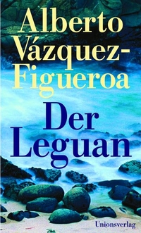 Buchcover: Alberto Vazquez-Figueroa. Der Leguan - Roman. Unionsverlag, Zürich, 2003.