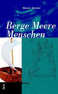 Buchcover: Maria E. Brunner. Berge Meere Menschen - Roman. Folio Verlag, Wien - Bozen, 2004.
