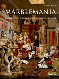 Buchcover: Norbert Miller. Marblemania - Kavaliersreisen und der römische Antikenhandel. Deutscher Kunstverlag, München, 2018.